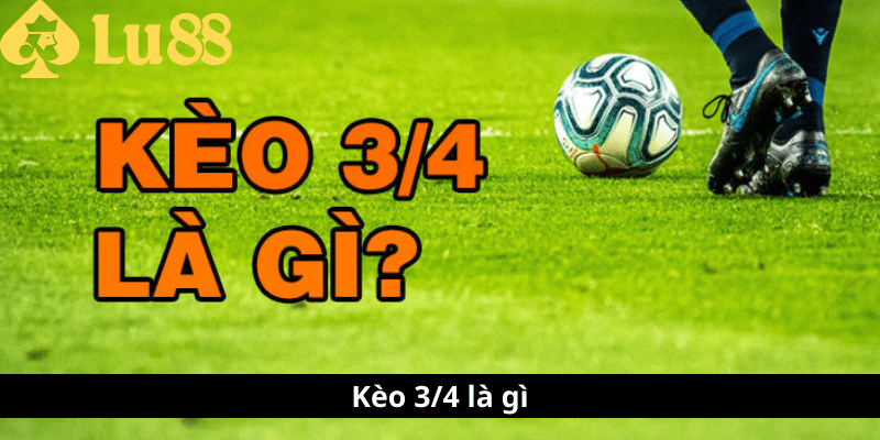Kèo 3-4 là gì